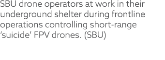 SBU drone operators at work in their underground shelter during frontline operations controlling short range ‘suicide...