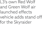 L3’s own Red Wolf and Green Wolf air launched effects vehicle adds stand off for the Skyraider
