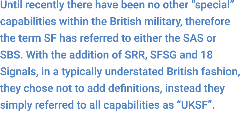 Until recently there have been no other “special” capabilities within the British military, therefore the term SF has...