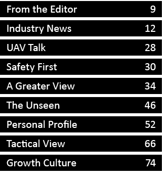 From the Editor 9 Industry News 12 UAV Talk 28 Safety First 30 A Greater View 34 The Unseen 46 Personal Profile 52 Ta...
