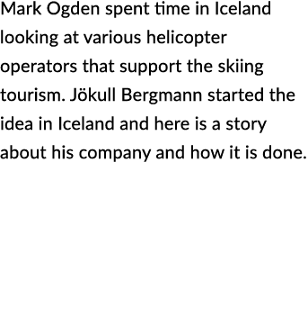 Mark Ogden spent time in Iceland looking at various helicopter operators that support the skiing tourism. J kull Berg...