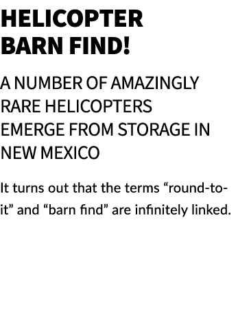 Helicopter Barn Find! A number of amazingly rare helicopters emerge from storage in New Mexico It turns out that the ...