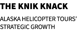 The Knik Knack Alaska Helicopter Tours’ Strategic Growth