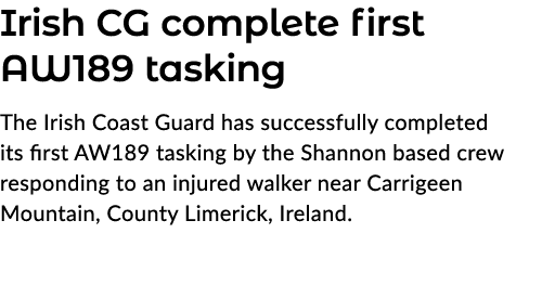 Irish CG complete first AW189 tasking The Irish Coast Guard has successfully completed its first AW189 tasking by the...