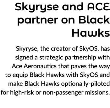 Skyryse and ACE partner on Black Hawks Skyryse, the creator of SkyOS, has signed a strategic partnership with Ace Aer...