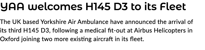 YAA welcomes H145 D3 to its Fleet The UK based Yorkshire Air Ambulance have announced the arrival of its third H145 D...