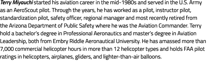 Terry Miyauchi started his aviation career in the mid 1980s and served in the U.S. Army as an AeroScout pilot. Throug...