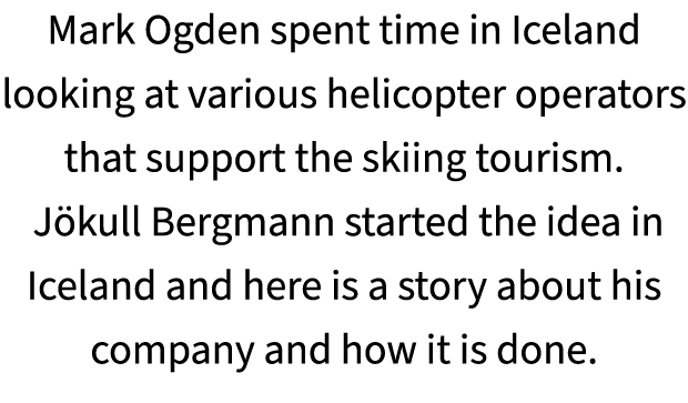 Mark Ogden spent time in Iceland looking at various helicopter operators that support the skiing tourism. J kull Berg...