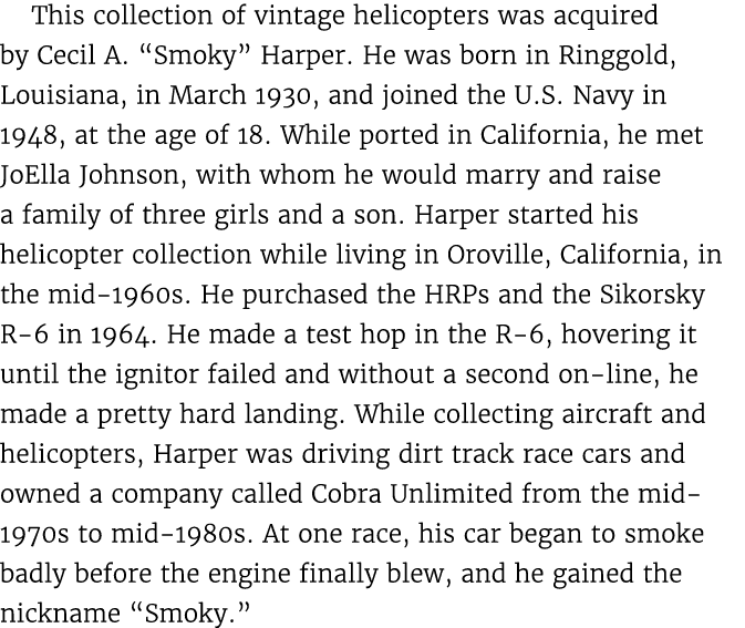 This collection of vintage helicopters was acquired by Cecil A. “Smoky” Harper. He was born in Ringgold, Louisiana, i...