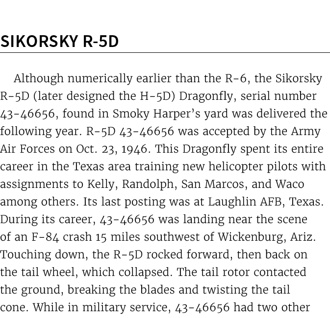  Sikorsky R 5D Although numerically earlier than the R 6, the Sikorsky R 5D (later designed the H 5D) Dragonfly, seri...