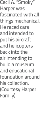 Cecil A. “Smoky” Harper was fascinated with all things mechanical. He raced cars and intended to put his aircraft and...