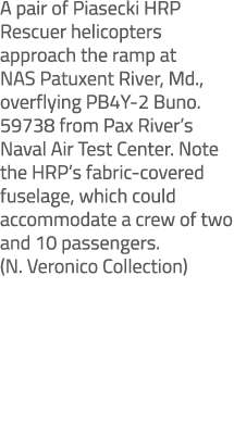 A pair of Piasecki HRP Rescuer helicopters approach the ramp at NAS Patuxent River, Md., overflying PB4Y 2 Buno. 5973...