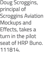 Doug Scroggins, principal of Scroggins Aviation Mockups and Effects, takes a turn in the pilot seat of HRP Buno. 111814.