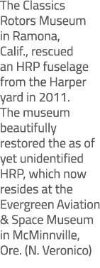 The Classics Rotors Museum in Ramona, Calif., rescued an HRP fuselage from the Harper yard in 2011. The museum beauti...