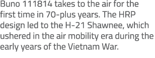 Buno 111814 takes to the air for the first time in 70 plus years. The HRP design led to the H 21 Shawnee, which usher...
