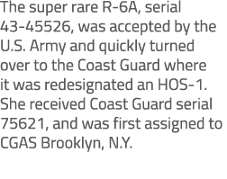 The super rare R 6A, serial 43 45526, was accepted by the U.S. Army and quickly turned over to the Coast Guard where ...