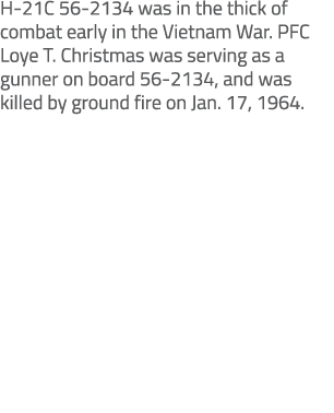 H 21C 56 2134 was in the thick of combat early in the Vietnam War. PFC Loye T. Christmas was serving as a gunner on b...