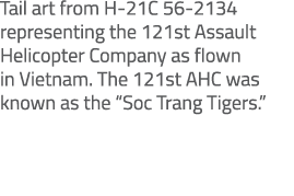 Tail art from H 21C 56 2134 representing the 121st Assault Helicopter Company as flown in Vietnam. The 121st AHC was ...