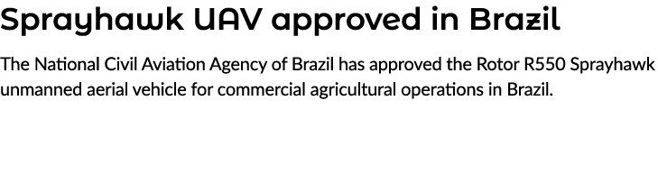 Sprayhawk UAV approved in Brazil The National Civil Aviation Agency of Brazil has approved the Rotor R550 Sprayhawk u...