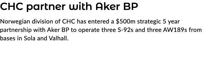 CHC partner with Aker BP Norwegian division of CHC has entered a $500m strategic 5 year partnership with Aker BP to o...