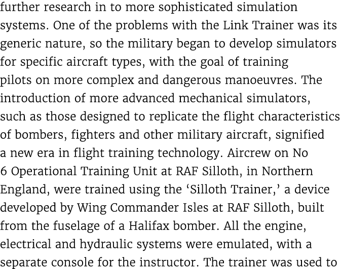 further research in to more sophisticated simulation systems. One of the problems with the Link Trainer was its gener...