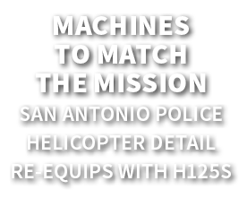 Machines to Match the Mission San Antonio Police Helicopter Detail re equips with H125s 
