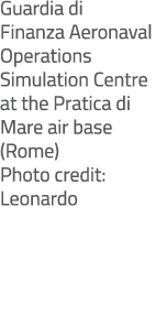Guardia di Finanza Aeronaval Operations Simulation Centre at the Pratica di Mare air base (Rome) Photo credit: Leonardo 
