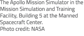 The Apollo Mission Simulator in the Mission Simulation and Training Facility, Building 5 at the Manned Spacecraft Cen...