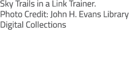 Sky Trails in a Link Trainer. Photo Credit: John H. Evans Library Digital Collections 