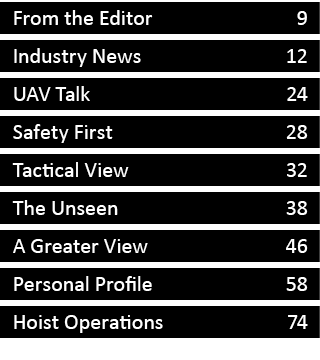 From the Editor 9 Industry News 12 UAV Talk 24 Safety First 28 Tactical View 32 The Unseen 38 A Greater View 46 Perso...