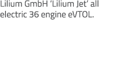Lilium GmbH ‘Lilium Jet’ all electric 36 engine eVTOL.