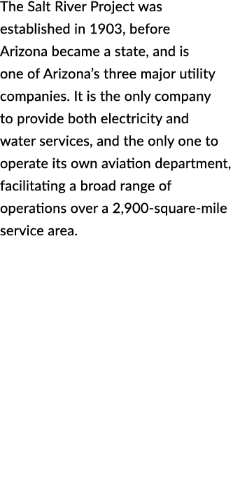 The Salt River Project was established in 1903, before Arizona became a state, and is one of Arizona’s three major ut...