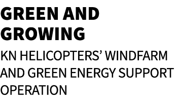 Green and Growing KN Helicopters’ windfarm and green energy support operation