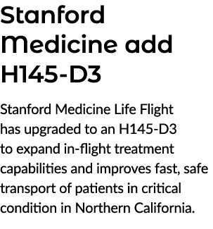 Stanford Medicine add H145 D3 Stanford Medicine Life Flight has upgraded to an H145 D3 to expand in flight treatment ...