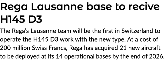 Rega Lausanne base to recive H145 D3 The Rega’s Lausanne team will be the first in Switzerland to operate the H145 D3...