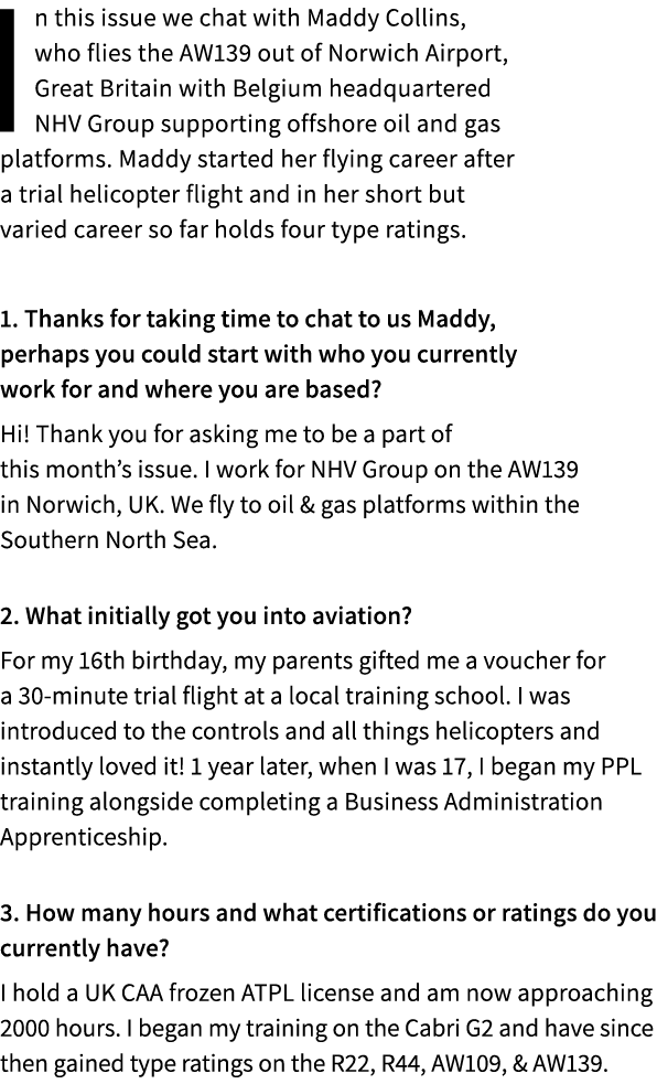 In this issue we chat with Maddy Collins, who flies the AW139 out of Norwich Airport, Great Britain with Belgium head...