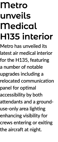 Metro unveils Medical H135 interior Metro has unveiled its latest air medical interior for the H135, featuring a numb...