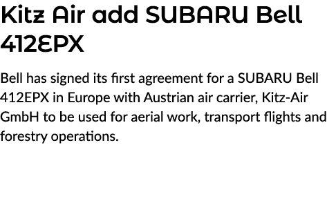 Kitz Air add SUBARU Bell 412EPX Bell has signed its first agreement for a SUBARU Bell 412EPX in Europe with Austrian ...