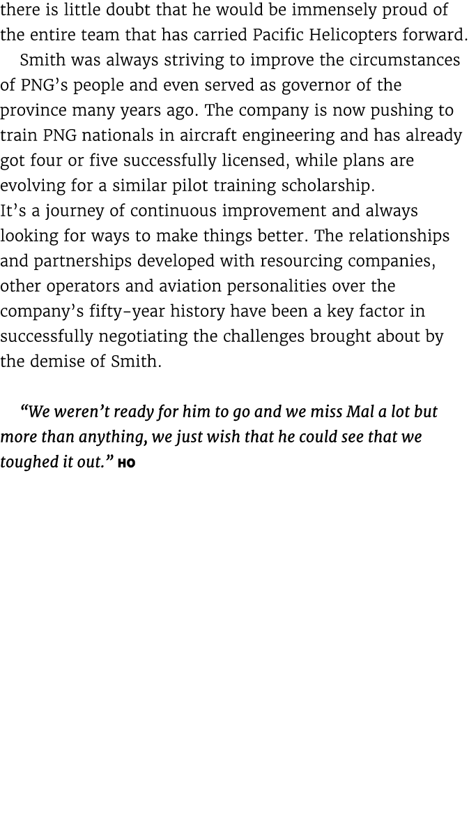 there is little doubt that he would be immensely proud of the entire team that has carried Pacific Helicopters forwar...