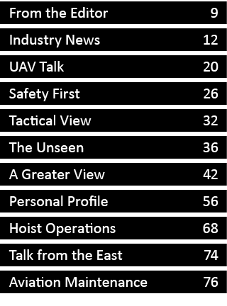 From the Editor 9 Industry News 12 UAV Talk 20 Safety First 26 Tactical View 32 The Unseen 36 A Greater View 42 Perso...