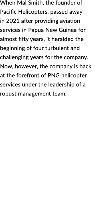 When Mal Smith, the founder of Pacific Helicopters, passed away in 2021 after providing aviation services in Papua Ne...