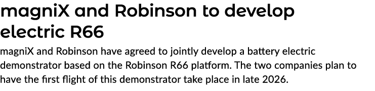 magniX and Robinson to develop electric R66 magniX and Robinson have agreed to jointly develop a battery electric dem...