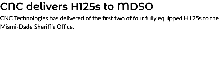 CNC delivers H125s to MDSO CNC Technologies has delivered of the first two of four fully equipped H125s to the Miami ...