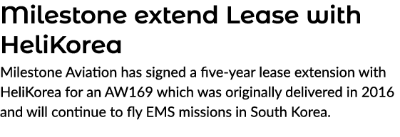 Milestone extend Lease with HeliKorea Milestone Aviation has signed a five year lease extension with HeliKorea for an...