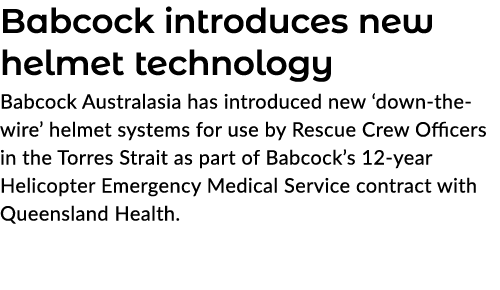 Babcock introduces new helmet technology Babcock Australasia has introduced new ‘down the wire’ helmet systems for us...