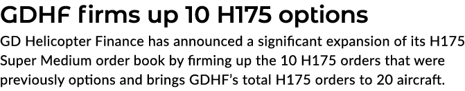 GDHF firms up 10 H175 options GD Helicopter Finance has announced a significant expansion of its H175 Super Medium or...