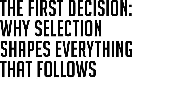 The First Decision: Why Selection Shapes Everything That Follows 