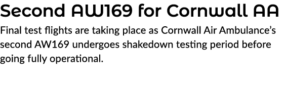 Second AW169 for Cornwall AA Final test flights are taking place as Cornwall Air Ambulance’s second AW169 undergoes s...