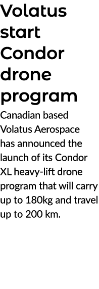 Volatus start Condor drone program Canadian based Volatus Aerospace has announced the launch of its Condor XL heavy l...