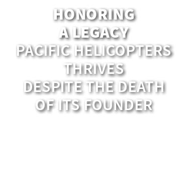 Honoring a Legacy Pacific Helicopters thrives despite the death of its founder 